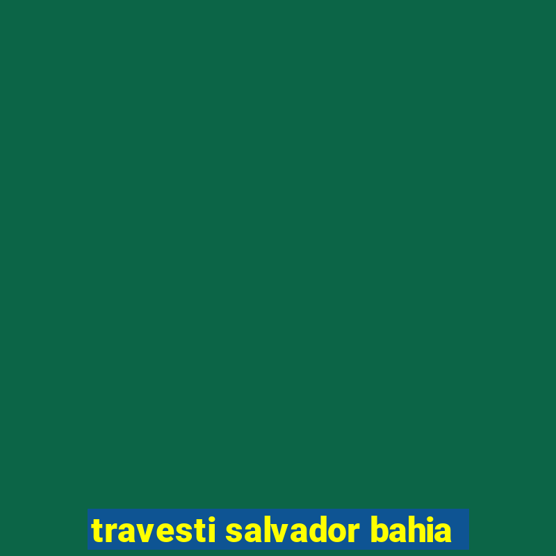 travesti salvador bahia