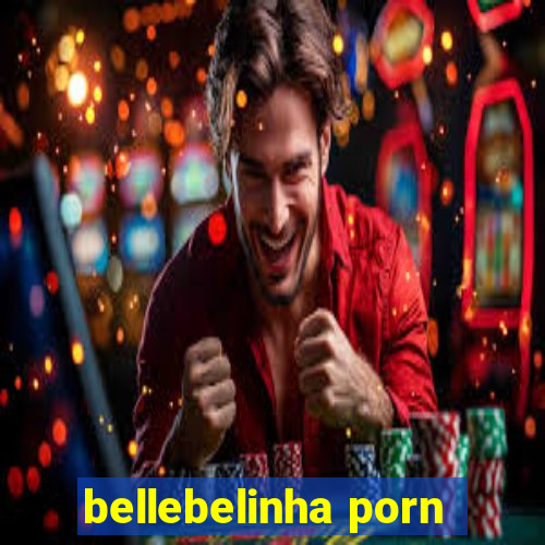 bellebelinha porn