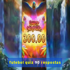 futebol quiz 90 respostas