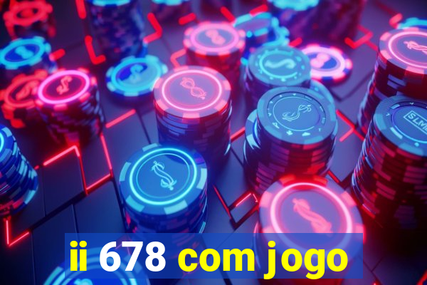 ii 678 com jogo