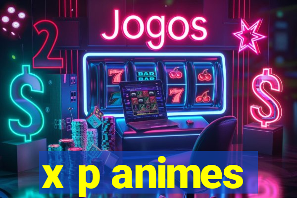 x p animes