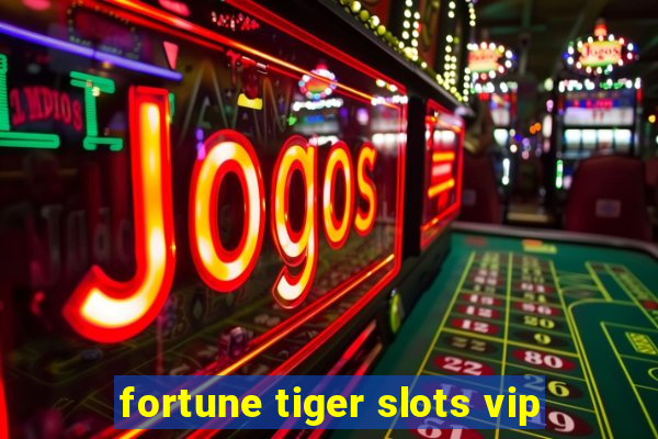 fortune tiger slots vip