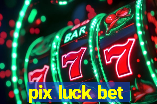 pix luck bet