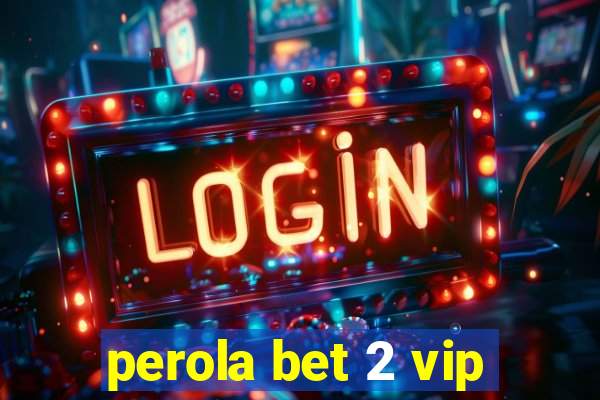 perola bet 2 vip