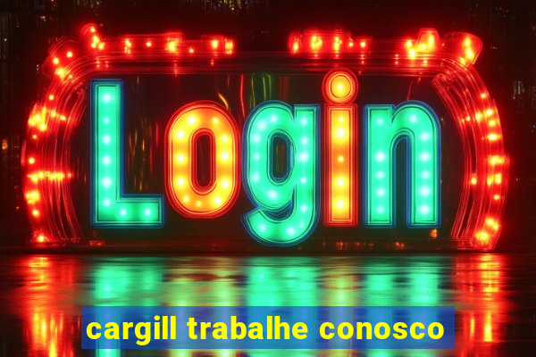 cargill trabalhe conosco