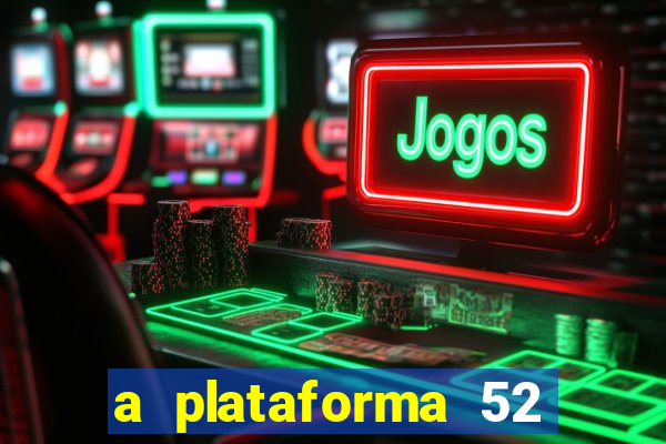 a plataforma 52 bet é confiável