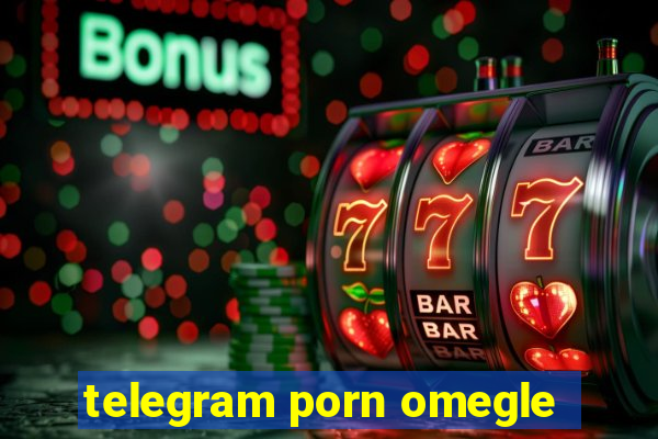 telegram porn omegle