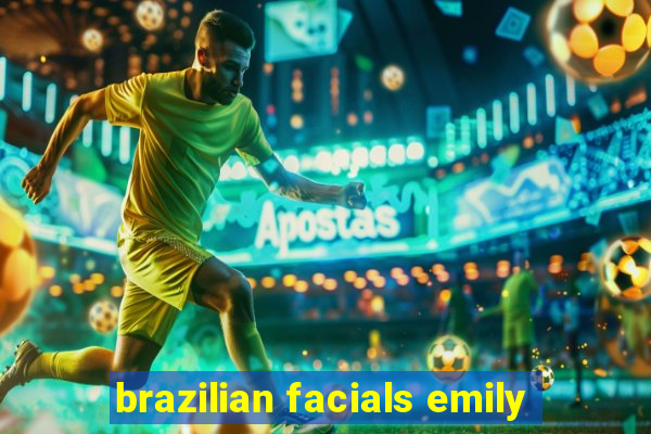 brazilian facials emily