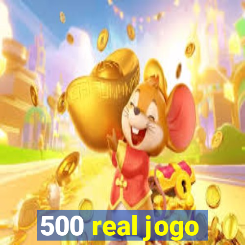 500 real jogo