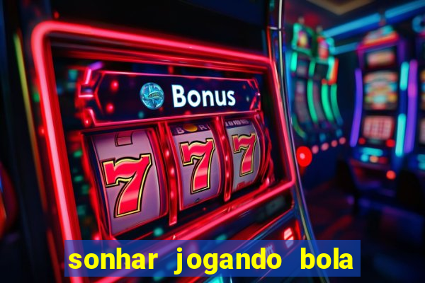 sonhar jogando bola e fazendo gol