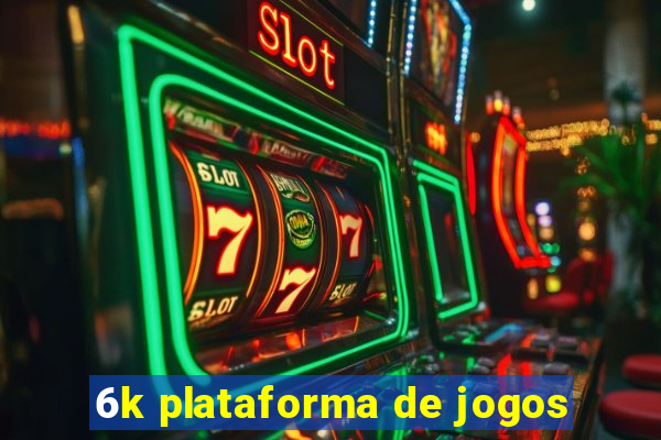 6k plataforma de jogos