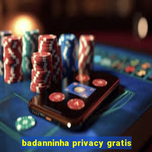 badanninha privacy gratis