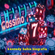 kennedy bahia biografia