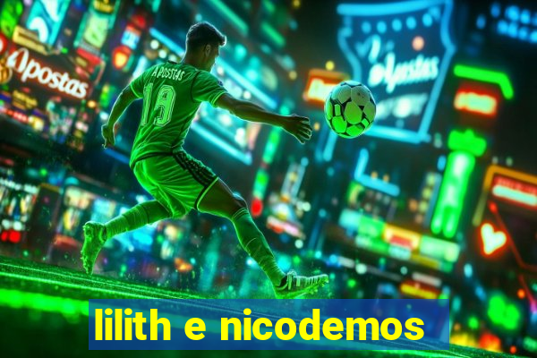 lilith e nicodemos