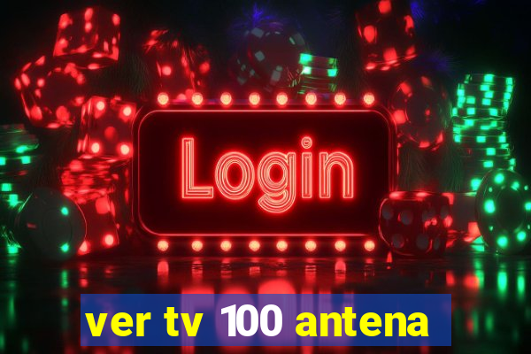 ver tv 100 antena