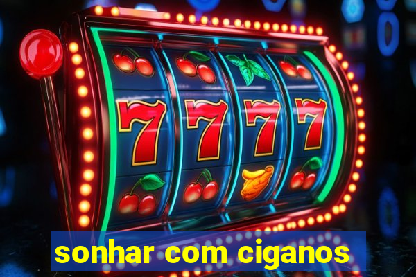 sonhar com ciganos