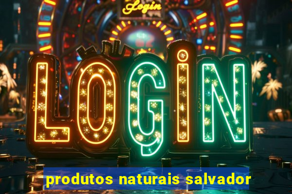 produtos naturais salvador