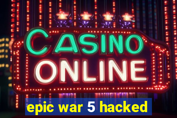 epic war 5 hacked