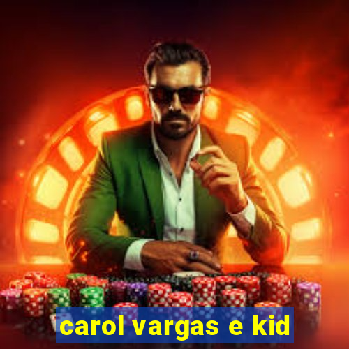 carol vargas e kid