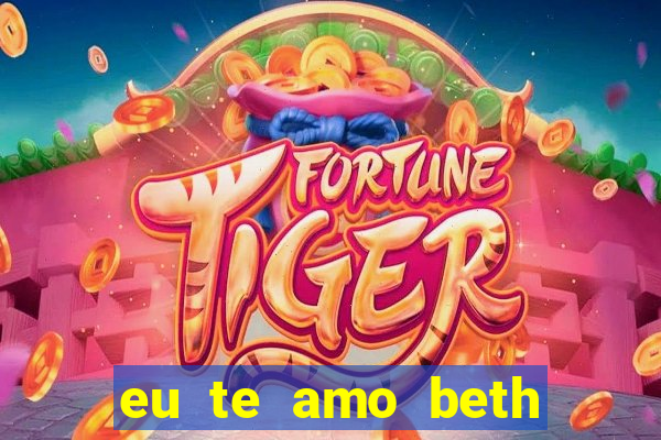 eu te amo beth cooper 2