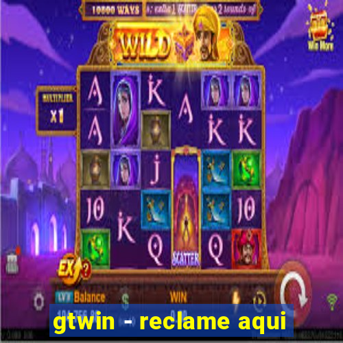 gtwin - reclame aqui