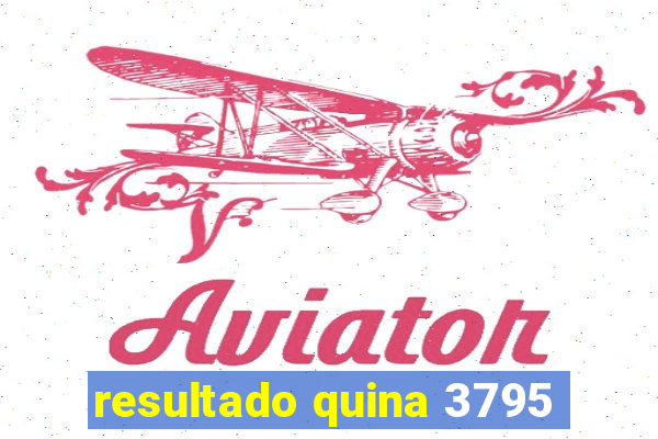 resultado quina 3795