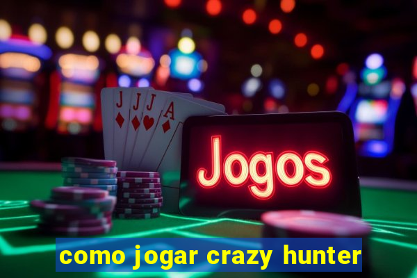 como jogar crazy hunter