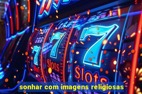 sonhar com imagens religiosas