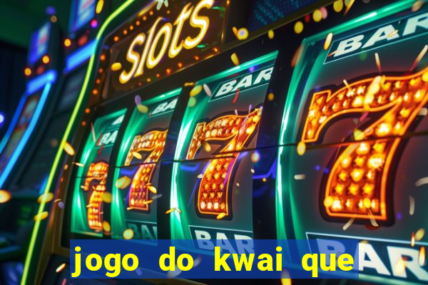 jogo do kwai que ganha dinheiro