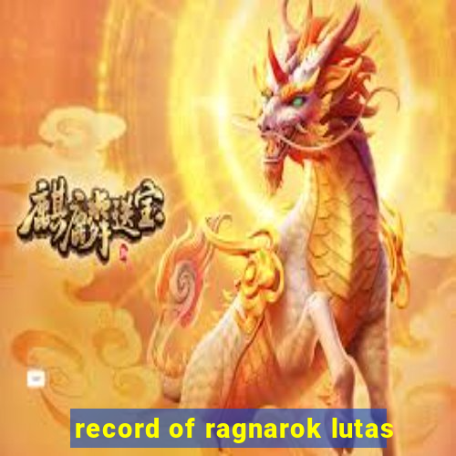 record of ragnarok lutas