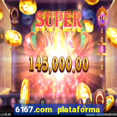 6167.com plataforma de jogos