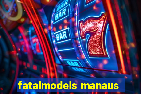 fatalmodels manaus