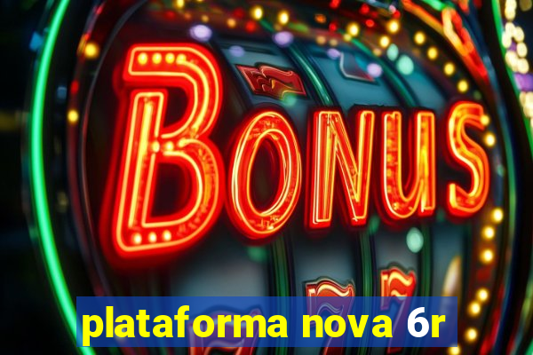 plataforma nova 6r