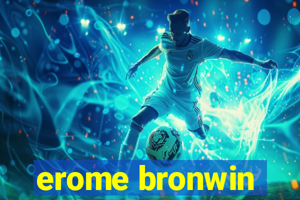 erome bronwin