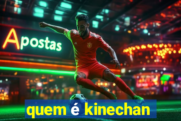 quem é kinechan