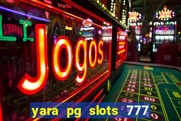 yara pg slots 777 paga mesmo