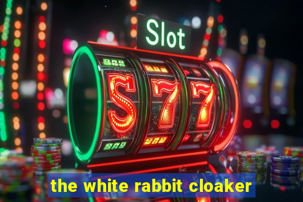 the white rabbit cloaker