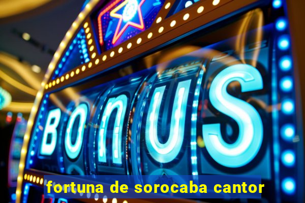 fortuna de sorocaba cantor