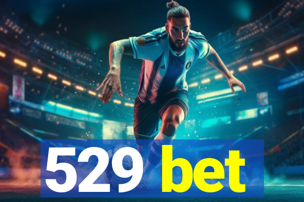 529 bet