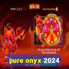 pure onyx 2024