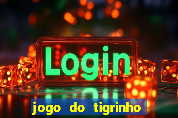 jogo do tigrinho sem depositar nada