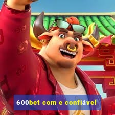 600bet com e confiável