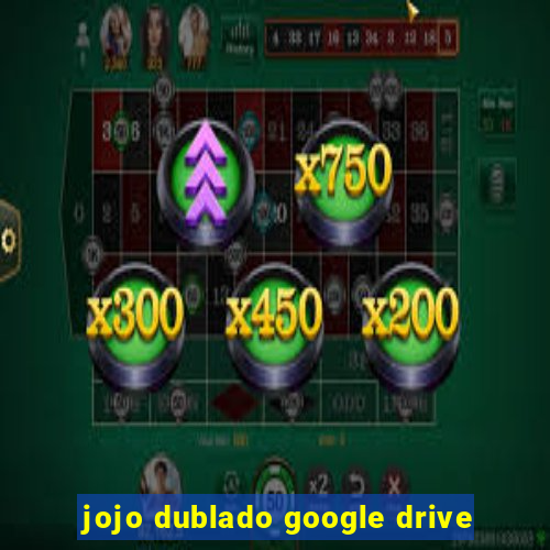 jojo dublado google drive