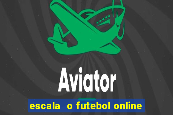 escala  o futebol online