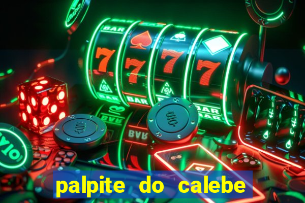 palpite do calebe para hoje