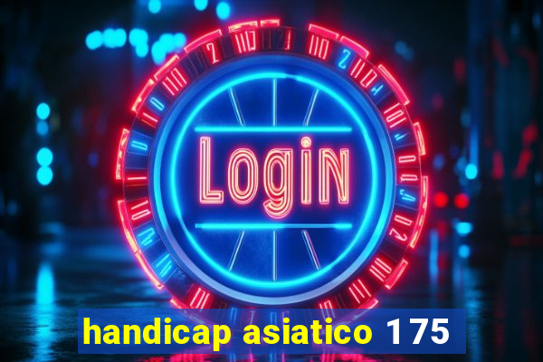 handicap asiatico 1 75