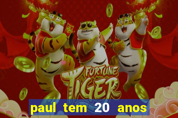 paul tem 20 anos de idade