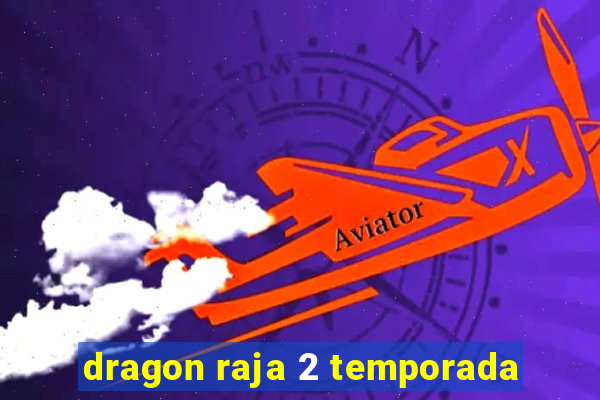 dragon raja 2 temporada