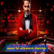 quem foi elizabeth thatcher