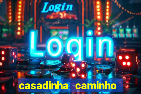 casadinha caminho da sorte